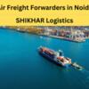 Top Air Freight Forwarders in Noida: SHIKHAR Logistics