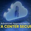 Advanced Approaches to Data Center Security