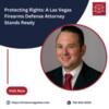 Protecting Rights: A Las Vegas Firearms Defense Attorney Stands Ready