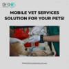 Mobile Vet Services Solution for Your Pets!