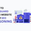 How to Safeguard Your Website From SEO Poisoning?