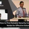 How to Find Reliable Security Consultants in Noida for Effective Solutions