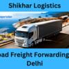 Leading Road Freight Forwarding in Delhi - Shikhar Logistics