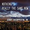 NOTHING'S REALLY THE SAME NOW -  single song release independent music artist Jerry Chiappetta, Jr.
