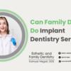 Can Family Dentist Do Implant Dentistry Services?