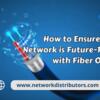 How to Ensure Your Network is Future-Proof with Fiber Optics