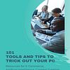 101 TOOLS AND TIPS TO TRICK OUT YOUR PC